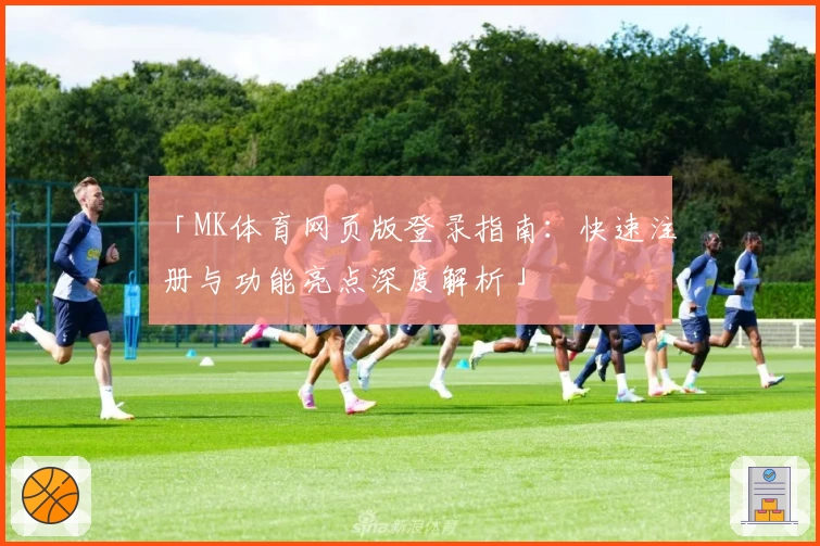 「MK体育网页版登录指南：快速注册与功能亮点深度解析」