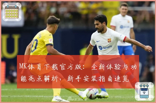 MK体育下载官方版：全新体验与功能亮点解析，新手安装指南速览