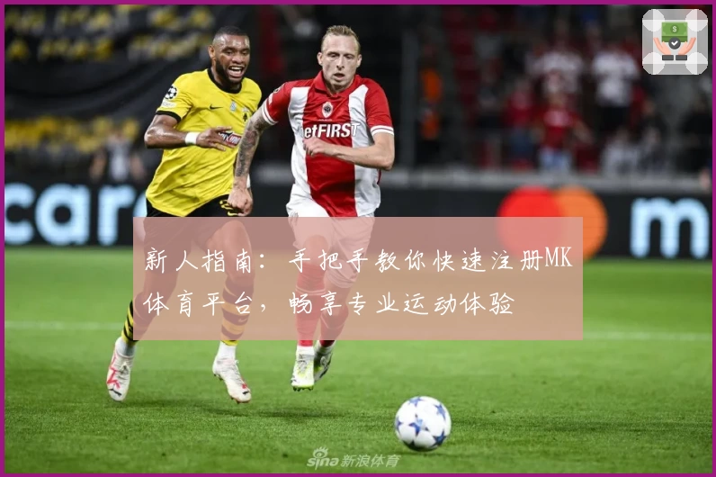 新人指南：手把手教你快速注册MK体育平台，畅享专业运动体验